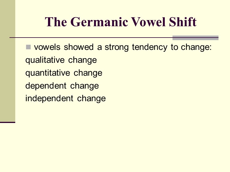 The Germanic Vowel Shift  vowels showed a strong tendency to change: qualitative change